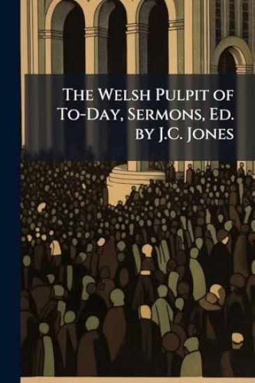 The Welsh Pulpit of To-Day, Sermons, Ed. by J.C. Jones