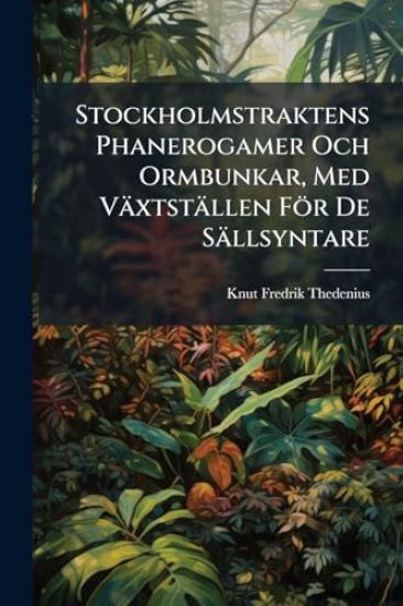 Stockholmstraktens Phanerogamer Och Ormbunkar, Med Växtställen För De Sällsyntare