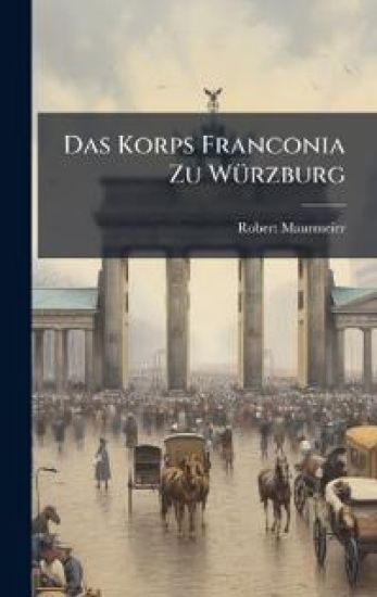 Das Korps Franconia Zu WÃ1/4rzburg