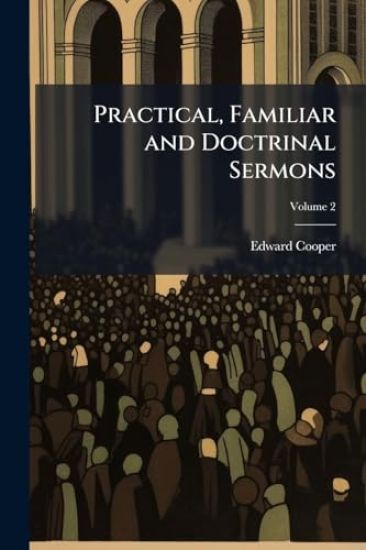 Practical, Familiar and Doctrinal Sermons