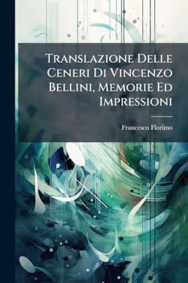 Translazione Delle Ceneri Di Vincenzo Bellini, Memorie Ed Impressioni