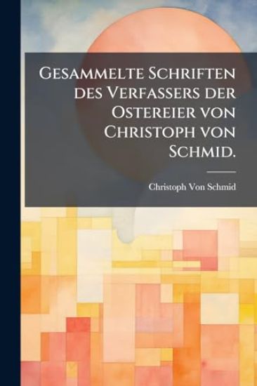 Gesammelte Schriften des Verfassers der Ostereier von Christoph von Schmid.