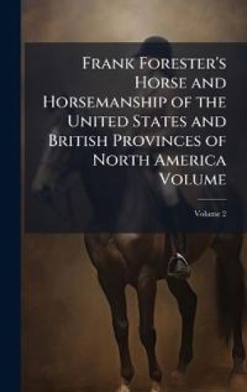 Frank Forester's Horse and Horsemanship of the United States and British Provinces of North America Volume