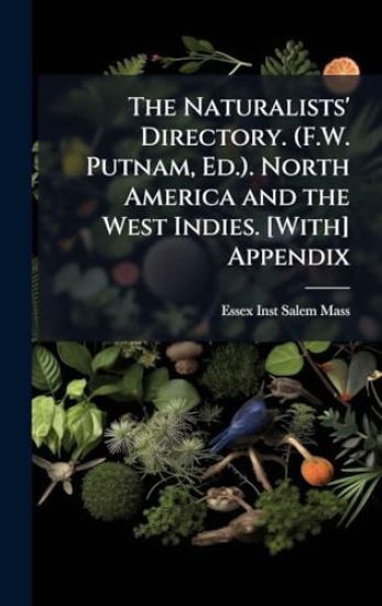 The Naturalists' Directory. (F.W. Putnam, Ed.). North America and the West Indies. [With] Appendix