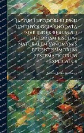 Jacobi Theodori Kleinii ichthyologia enodata sive index rerum ad historiam piscium naturalem synomymis recentissimorum systematicorum explicatus