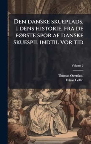 Den danske skueplads, i dens historie, fra de fÃ, rste spor af danske skuespil indtil vor tid