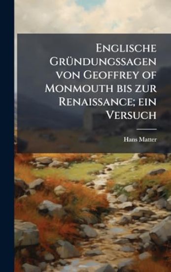 Englische GrÃ1/4ndungssagen von Geoffrey of Monmouth bis zur Renaissance; ein Versuch