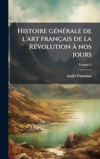 Histoire gÃ(c)nÃ(c)rale de l'art français de la RÃ(c)volution Ã nos jours