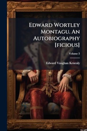 Edward Wortley Montagu. An Autobiography [ficious]