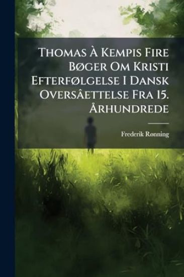 Thomas Ã? Kempis Fire BÃ, ger Om Kristi EfterfÃ, lgelse I Dansk Oversâettelse Fra 15. Ã...rhundrede