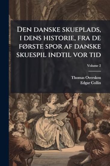 Den danske skueplads, i dens historie, fra de fÃ, rste spor af danske skuespil indtil vor tid