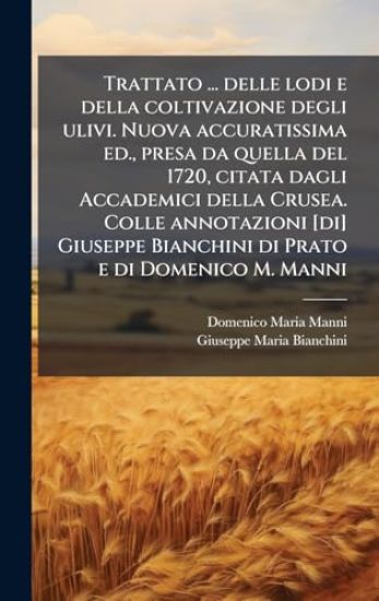 Trattato ... delle lodi e della coltivazione degli ulivi. Nuova accuratissima ed., presa da quella del 1720, citata dagli Accademici della Crusea. Col