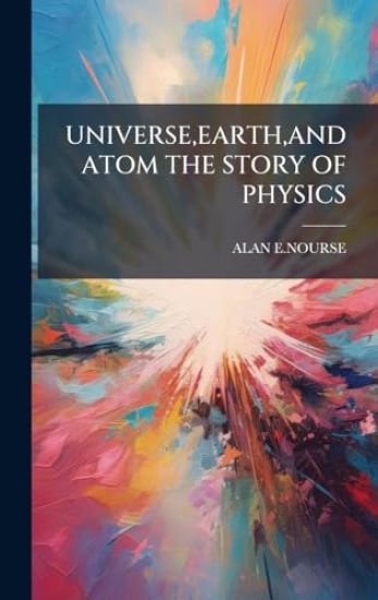 Universe, Earth, and Atom the Story of Physics