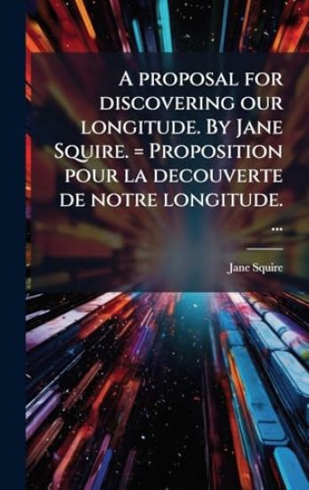 A proposal for discovering our longitude. By Jane Squire. = Proposition pour la decouverte de notre longitude. ...
