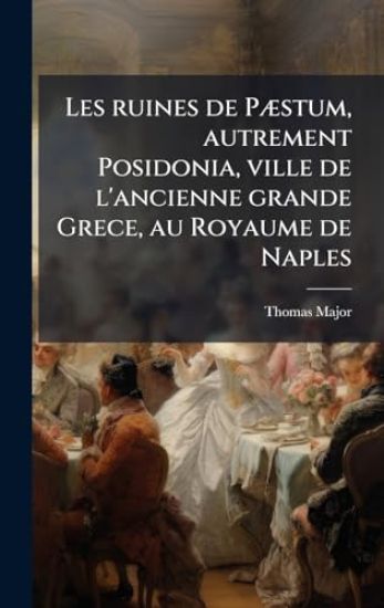 Les ruines de PÃ]stum, autrement Posidonia, ville de l'ancienne grande Grece, au Royaume de Naples