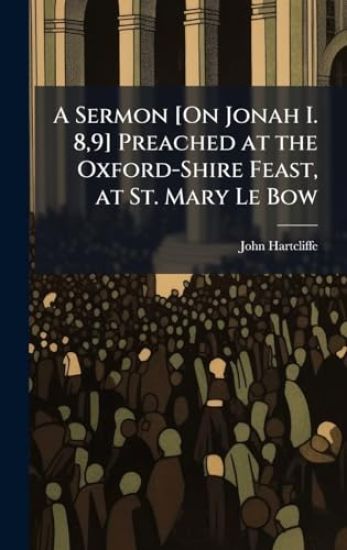 A Sermon [On Jonah I. 8,9] Preached at the Oxford-Shire Feast, at St. Mary Le Bow