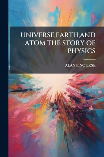 Universe, Earth, and Atom the Story of Physics