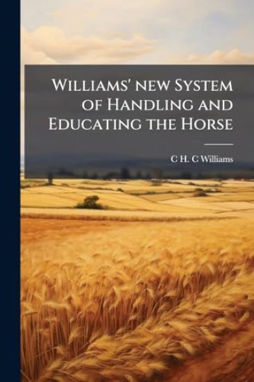 Williams' new System of Handling and Educating the Horse