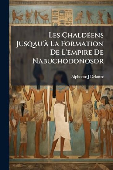 Les ChaldÃ(c)ens Jusqau'Ã La Formation De L'empire De Nabuchodonosor