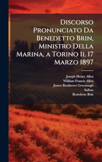 Discorso Pronunciato Da Benedetto Brin, Ministro Della Marina, a Torino Il 17 Marzo 1897