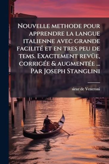 Nouvelle methode pour apprendre la langue italienne avec grande facilitÃ(c) et en tres peu de tems. Exactement revÃ1/4e, corrigÃ(c)e & augmentÃ(c)e ... Par Joseph Stanglini
