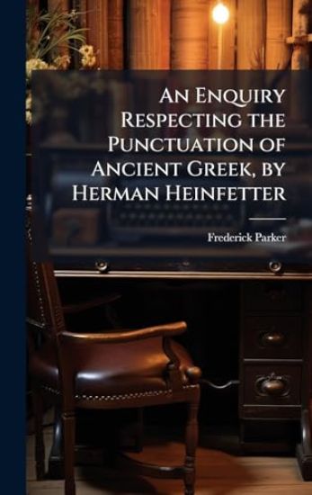 An Enquiry Respecting the Punctuation of Ancient Greek, by Herman Heinfetter