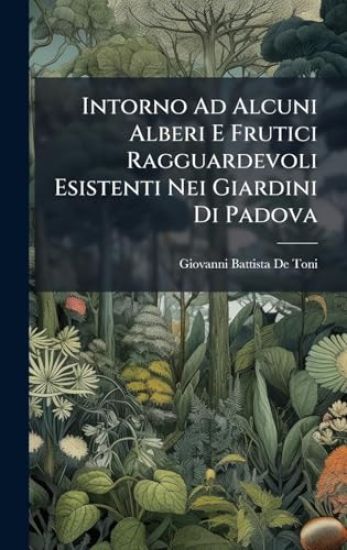 Intorno Ad Alcuni Alberi E Frutici Ragguardevoli Esistenti Nei Giardini Di Padova
