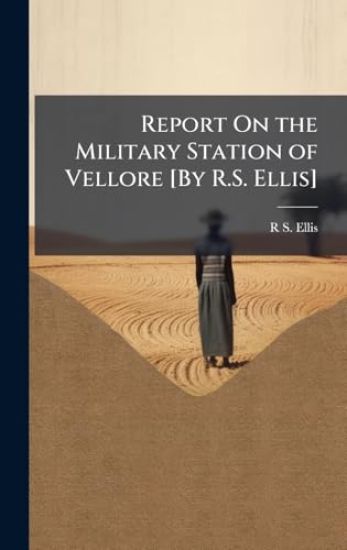 Report On the Military Station of Vellore [By R.S. Ellis]