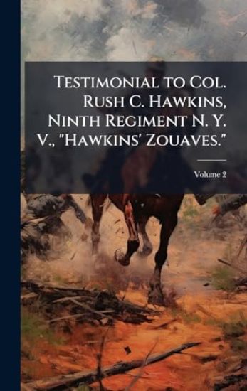 Testimonial to Col. Rush C. Hawkins, Ninth Regiment N. Y. V., "Hawkins' Zouaves."