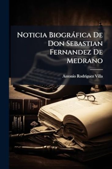 Noticia Biogràfica De Don Sebastian Fernandez De Medrano