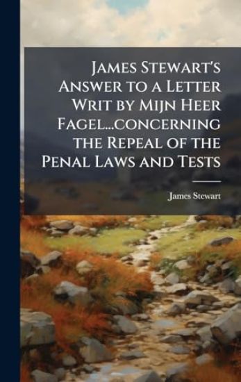 James Stewart's Answer to a Letter Writ by Mijn Heer Fagel...concerning the Repeal of the Penal Laws and Tests