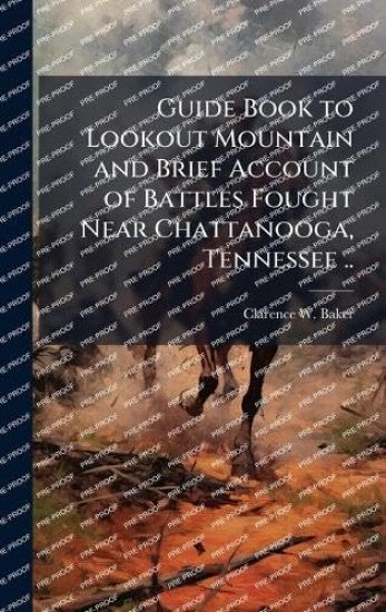 Guide Book to Lookout Mountain and Brief Account of Battles Fought Near Chattanooga, Tennessee ..