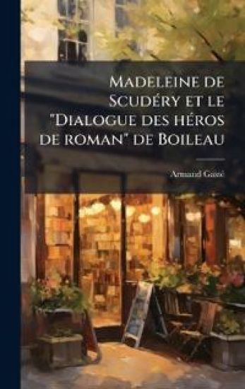 Madeleine de ScudÃ(c)ry et le "Dialogue des hÃ(c)ros de roman" de Boileau