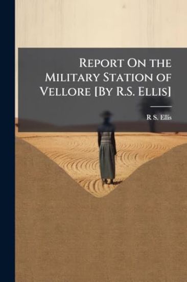 Report On the Military Station of Vellore [By R.S. Ellis]
