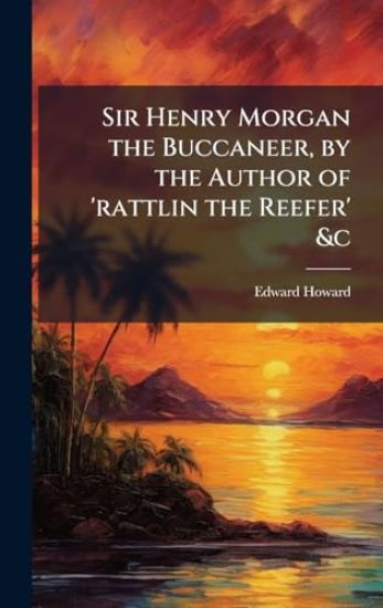Sir Henry Morgan the Buccaneer, by the Author of 'rattlin the Reefer' &c