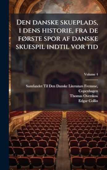 Den danske skueplads, i dens historie, fra de fÃ, rste spor af danske skuespil indtil vor tid