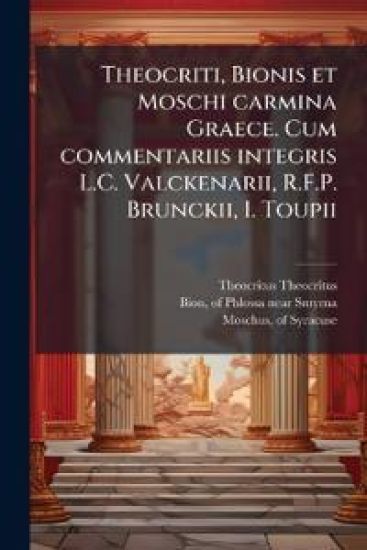Theocriti, Bionis et Moschi carmina Graece. Cum commentariis integris L.C. Valckenarii, R.F.P. Brunckii, I. Toupii