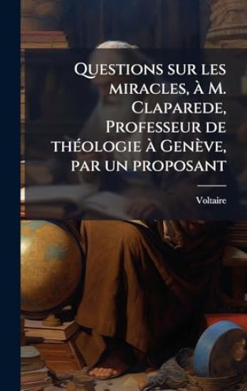 Questions sur les miracles, Ã M. Claparede, Professeur de thÃ(c)ologie Ã Genève, par un proposant