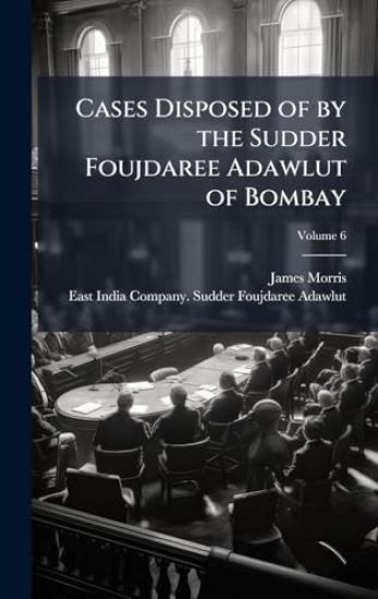 Cases Disposed of by the Sudder Foujdaree Adawlut of Bombay