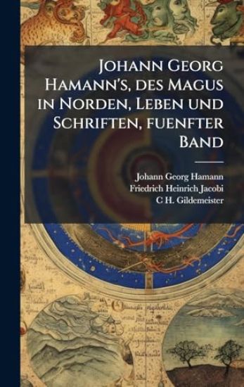Johann Georg Hamann's, des Magus in Norden, Leben und Schriften, fuenfter Band