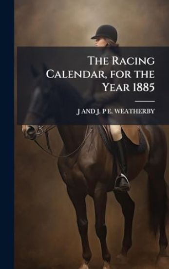 The Racing Calendar, for the Year 1885