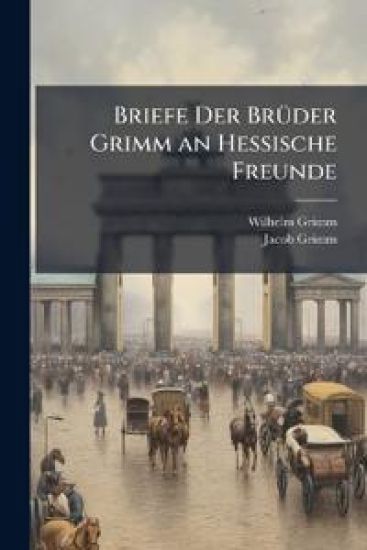 Briefe Der BrÃ1/4der Grimm an Hessische Freunde