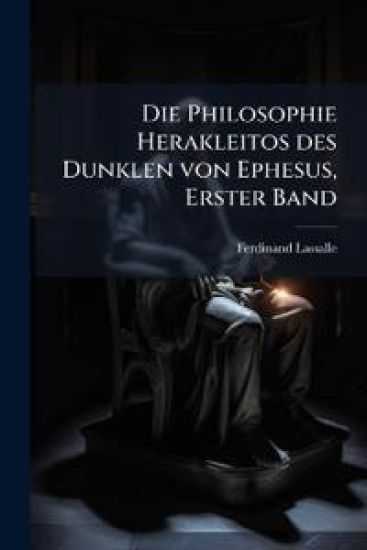 Die Philosophie Herakleitos des Dunklen von Ephesus, Erster Band
