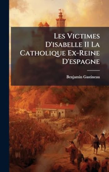 Les Victimes D'isabelle II La Catholique Ex-Reine D'espagne