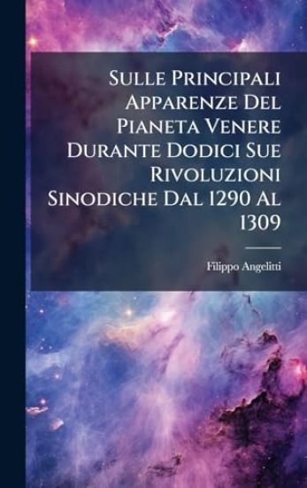 Sulle Principali Apparenze Del Pianeta Venere Durante Dodici Sue Rivoluzioni Sinodiche Dal 1290 Al 1309