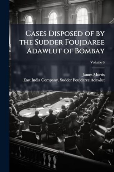 Cases Disposed of by the Sudder Foujdaree Adawlut of Bombay