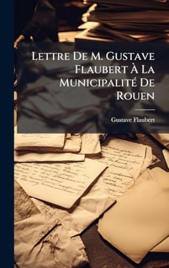 Lettre De M. Gustave Flaubert Ã? La MunicipalitÃ(c) De Rouen