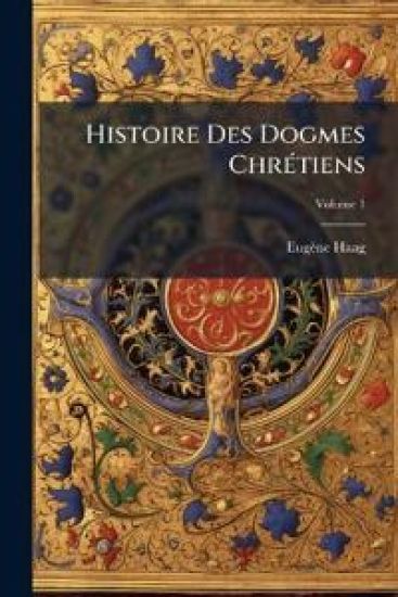 Histoire Des Dogmes ChrÃ(c)tiens