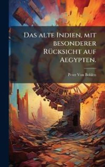 Das alte Indien, mit besonderer RÃ1/4cksicht auf Aegypten.
