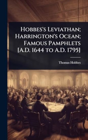 Hobbes's Leviathan; Harrington's Ocean; Famous Pamphlets [A.D. 1644 to A.D. 1795]